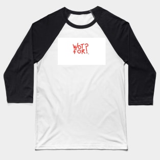 Wot For? Baseball T-Shirt